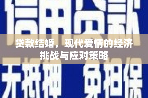 六枝贷款结婚，现代爱情的经济挑战与应对策略