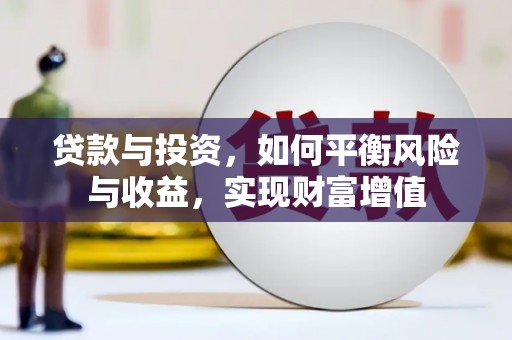 六枝贷款与投资，如何平衡风险与收益，实现财富增值