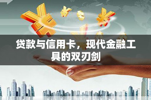 六枝贷款与信用卡，现代金融工具的双刃剑