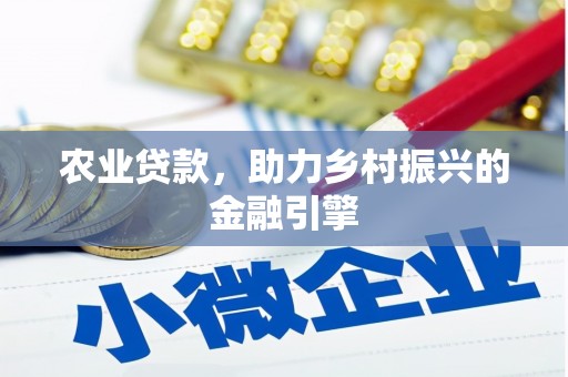 六枝农业贷款，助力乡村振兴的金融引擎