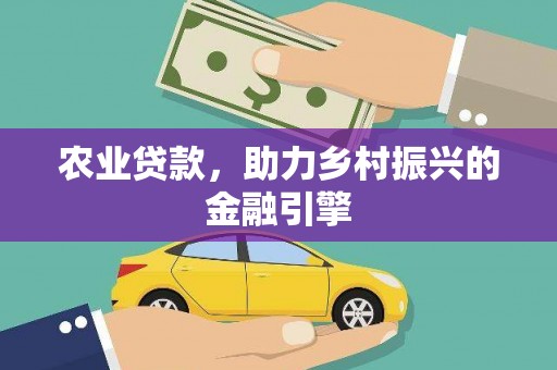 六枝农业贷款，助力乡村振兴的金融引擎