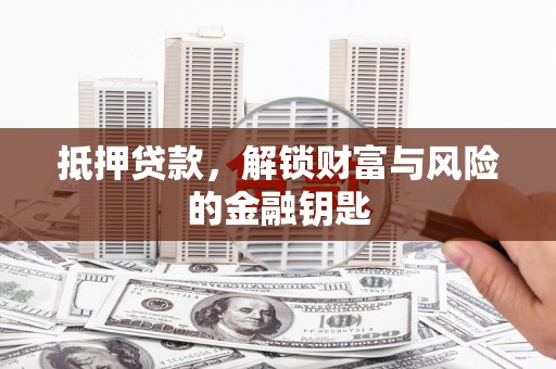 六枝抵押贷款，解锁财富与风险的金融钥匙