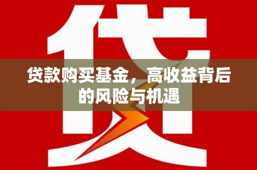 六枝贷款购买基金，高收益背后的风险与机遇