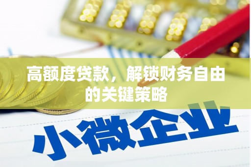 六枝高额度贷款，解锁财务自由的关键策略