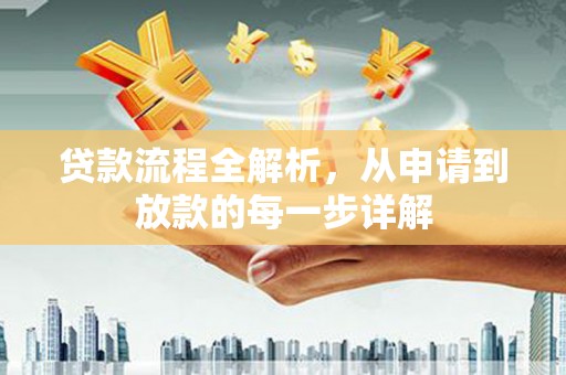 六枝贷款流程全解析，从申请到放款的每一步详解
