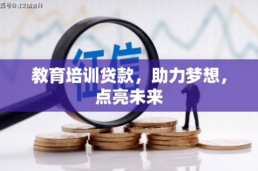 六枝教育培训贷款，助力梦想，点亮未来