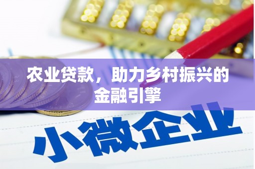 六枝农业贷款，助力乡村振兴的金融引擎