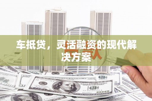 六枝车抵贷，灵活融资的现代解决方案