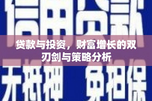 六枝贷款与投资，财富增长的双刃剑与策略分析