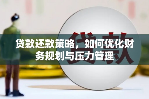 六枝贷款还款策略，如何优化财务规划与压力管理