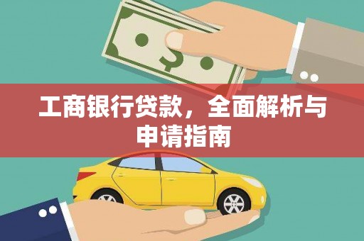 六枝工商银行贷款，全面解析与申请指南