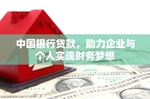 六枝中国银行贷款，助力企业与个人实现财务梦想