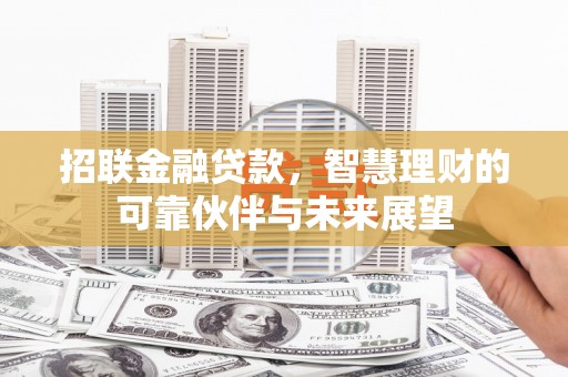 六枝招联金融贷款，智慧理财的可靠伙伴与未来展望