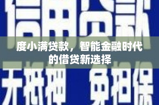 六枝度小满贷款，智能金融时代的借贷新选择