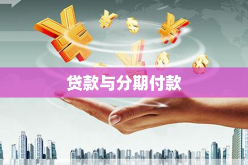 六枝贷款与分期付款