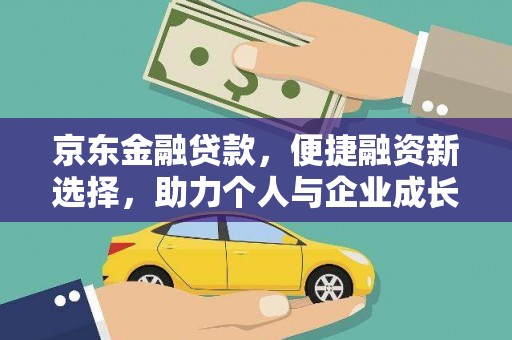 六枝京东金融贷款，便捷融资新选择，助力个人与企业成长