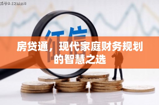 六枝房贷通，现代家庭财务规划的智慧之选
