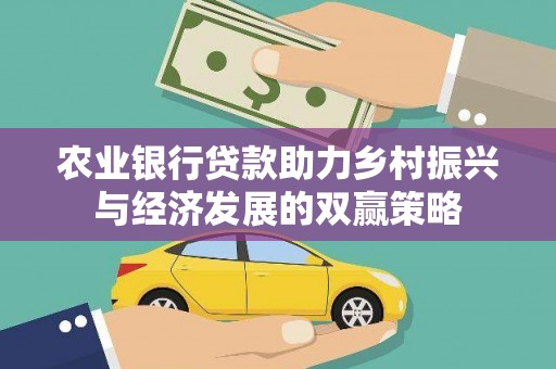 六枝农业银行贷款助力乡村振兴与经济发展的双赢策略