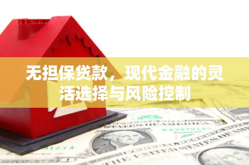 六枝无担保贷款，现代金融的灵活选择与风险控制