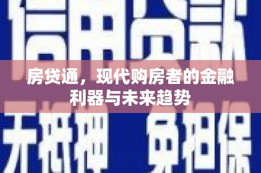 六枝房贷通，现代购房者的金融利器与未来趋势