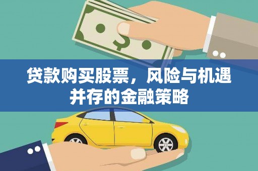 六枝贷款购买股票，风险与机遇并存的金融策略