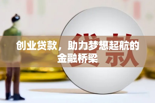 六枝创业贷款，助力梦想起航的金融桥梁