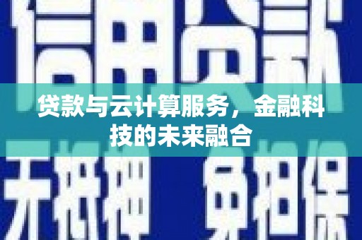 六枝贷款与云计算服务，金融科技的未来融合