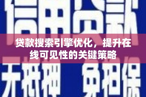 六枝贷款搜索引擎优化，提升在线可见性的关键策略