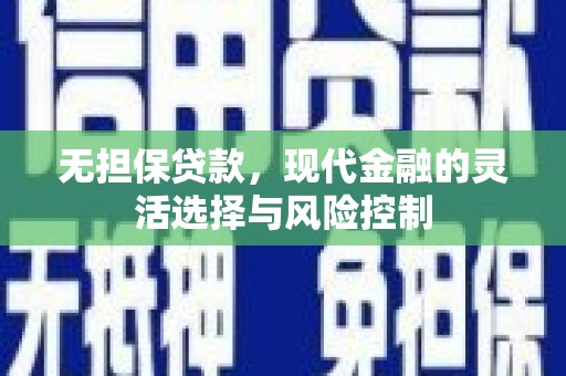 六枝无担保贷款，现代金融的灵活选择与风险控制