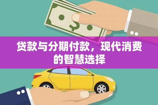 六枝贷款与分期付款，现代消费的智慧选择