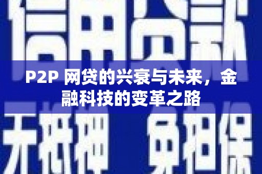 六枝P2P 网贷的兴衰与未来，金融科技的变革之路