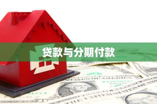 六枝贷款与分期付款
