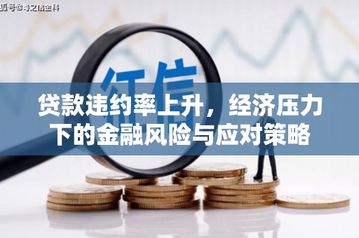 六枝贷款违约率上升，经济压力下的金融风险与应对策略