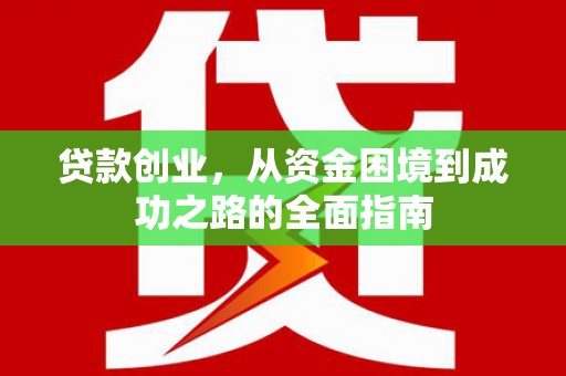 六枝贷款创业，从资金困境到成功之路的全面指南