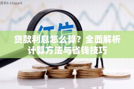 六枝贷款利息怎么算？全面解析计算方法与省钱技巧