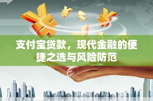 六枝支付宝贷款，现代金融的便捷之选与风险防范