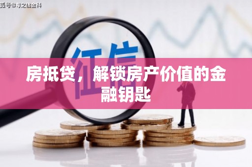 六枝房抵贷，解锁房产价值的金融钥匙