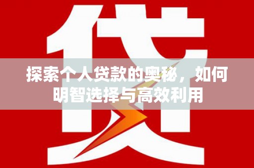 六枝探索个人贷款的奥秘，如何明智选择与高效利用