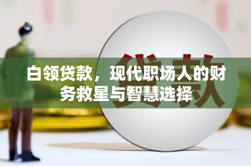 六枝白领贷款，现代职场人的财务救星与智慧选择
