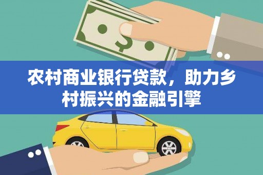 六枝农村商业银行贷款，助力乡村振兴的金融引擎