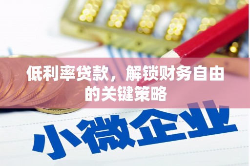 六枝低利率贷款，解锁财务自由的关键策略