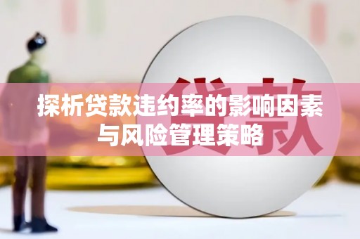 六枝探析贷款违约率的影响因素与风险管理策略