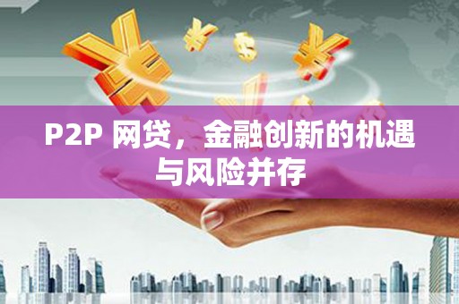 六枝P2P 网贷，金融创新的机遇与风险并存