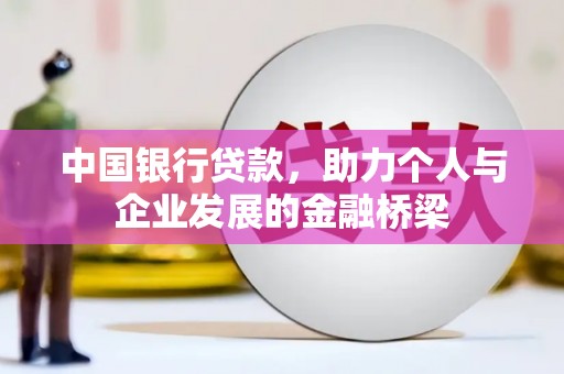 六枝中国银行贷款，助力个人与企业发展的金融桥梁