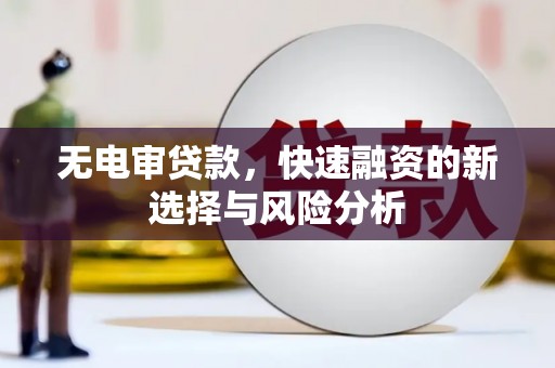 六枝无电审贷款，快速融资的新选择与风险分析