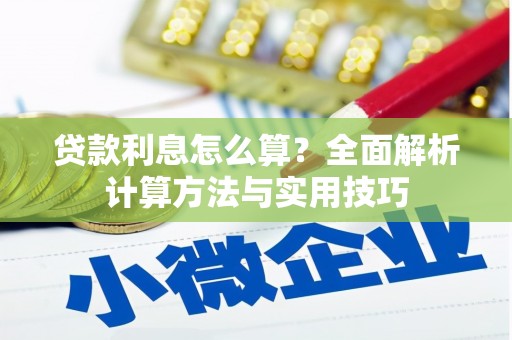 六枝贷款利息怎么算？全面解析计算方法与实用技巧