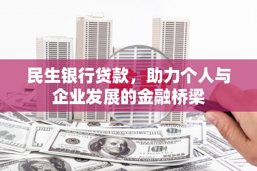 六枝民生银行贷款，助力个人与企业发展的金融桥梁