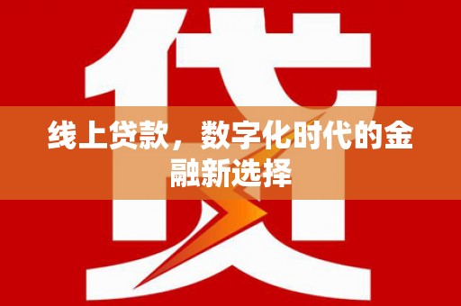 六枝线上贷款，数字化时代的金融新选择