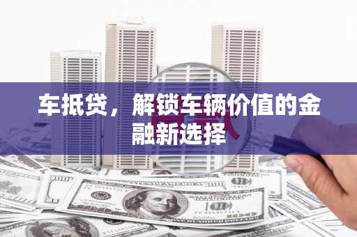 六枝车抵贷，解锁车辆价值的金融新选择