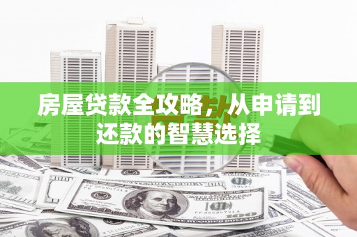 六枝房屋贷款全攻略，从申请到还款的智慧选择